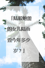 陆毅鲍蕾的女儿陆雨萱今年多少岁？