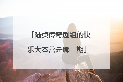 陆贞传奇剧组的快乐大本营是哪一期