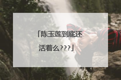 陈玉莲到底还活着么???