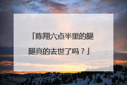 陈翔六点半里的腿腿真的去世了吗?