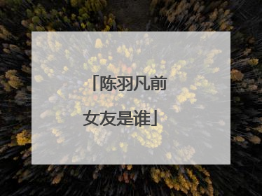陈羽凡前女友是谁