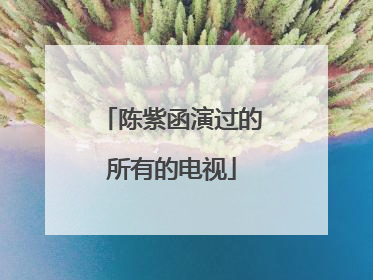 陈紫函演过的所有的电视
