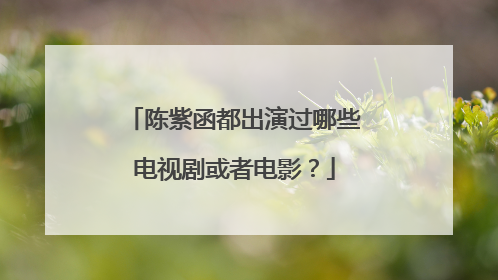 陈紫函都出演过哪些电视剧或者电影?