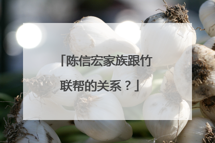 陈信宏家族跟竹联帮的关系?