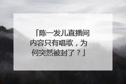 陈一发儿直播间内容只有唱歌,为何突然被封了?