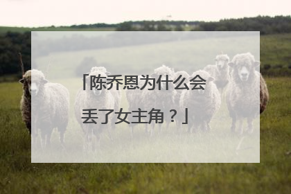 陈乔恩为什么会丢了女主角？