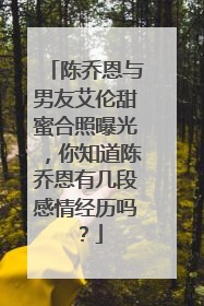 陈乔恩与男友艾伦甜蜜合照曝光，你知道陈乔恩有几段感情经历吗？