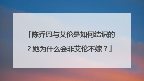 陈乔恩与艾伦是如何结识的?她为什么会非艾伦不嫁?