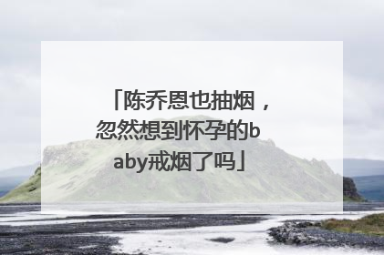 陈乔恩也抽烟，忽然想到怀孕的baby戒烟了吗