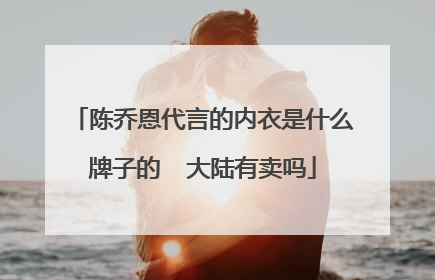 陈乔恩代言的内衣是什么牌子的 大陆有卖吗