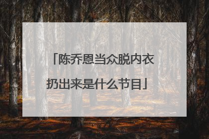 陈乔恩当众脱内衣扔出来是什么节目