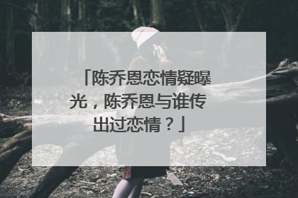 陈乔恩恋情疑曝光,陈乔恩与谁传出过恋情?