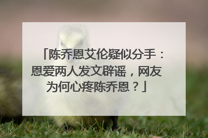 陈乔恩艾伦疑似分手：恩爱两人发文辟谣，网友为何心疼陈乔恩？