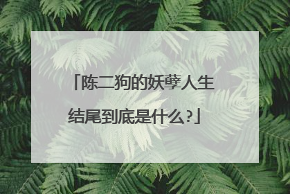 陈二狗的妖孽人生结尾到底是什么?