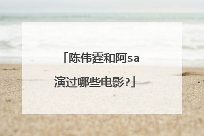 陈伟霆和阿sa演过哪些电影?