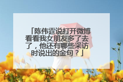 陈伟霆说打开微博看看我女朋友多了去了，他还有哪些采访时说出的金句？