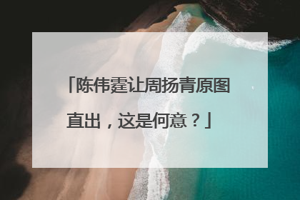 陈伟霆让周扬青原图直出,这是何意?