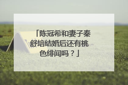 陈冠希和妻子秦舒培结婚后还有桃色绯闻吗?