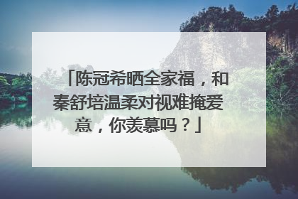 陈冠希晒全家福，和秦舒培温柔对视难掩爱意，你羡慕吗？