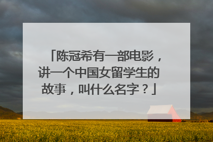 陈冠希有一部电影，讲一个中国女留学生的故事，叫什么名字？