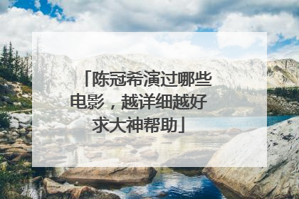 陈冠希演过哪些电影，越详细越好求大神帮助