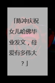 陈冲庆祝女儿哈佛毕业发文，母爱有多伟大？