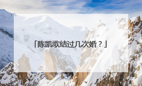 陈凯歌结过几次婚?