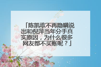 陈凯歌不再隐瞒说出和倪萍当年分手真实原因，为什么很多网友都不买账呢？