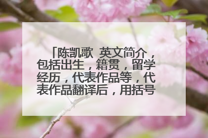 陈凯歌 英文简介,包括出生,籍贯,留学经历,代表作品等,代表作品翻译后,用括号标注电影名哦。