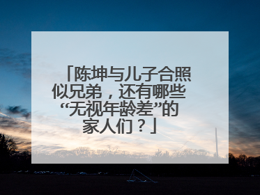陈坤与儿子合照似兄弟,还有哪些“无视年龄差”的家人们?