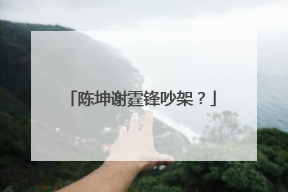 陈坤谢霆锋吵架?