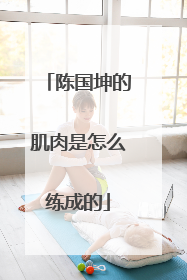 陈国坤的肌肉是怎么练成的