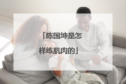 陈国坤是怎样练肌肉的