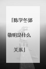 陈学冬郭敬明是什么关系