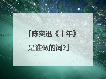 陈奕迅《十年》是谁做的词?