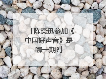 陈奕迅参加《中国好声音》是哪一期?