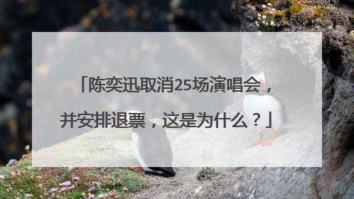 陈奕迅取消25场演唱会,并安排退票,这是为什么?