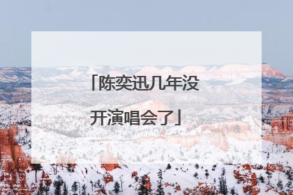 陈奕迅几年没开演唱会了