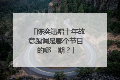 陈奕迅唱十年故意跑调是哪个节目的哪一期?
