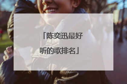 陈奕迅最好听的歌排名