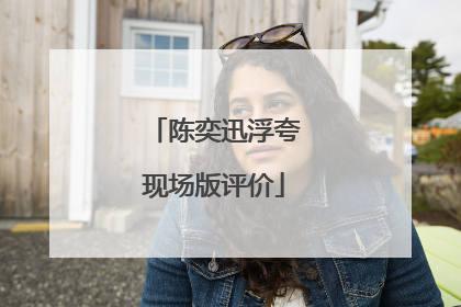 陈奕迅浮夸现场版评价