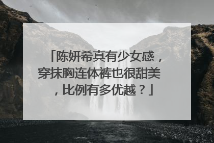 陈妍希真有少女感，穿抹胸连体裤也很甜美，比例有多优越？
