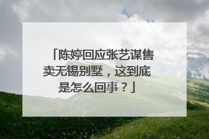陈婷回应张艺谋售卖无锡别墅,这到底是怎么回事?
