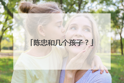 陈忠和几个孩子？