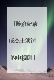 陈彦妃袁成杰主演过的电视剧