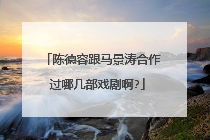 陈德容跟马景涛合作过哪几部戏剧啊?