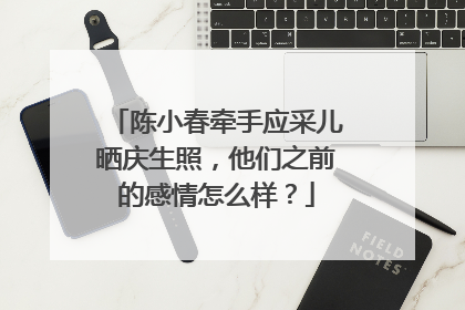陈小春牵手应采儿晒庆生照,他们之前的感情怎么样?