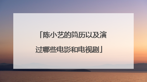 陈小艺的简历以及演过哪些电影和电视剧