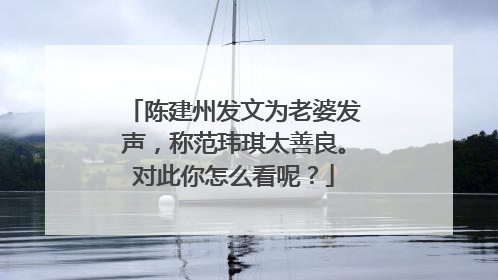 陈建州发文为老婆发声，称范玮琪太善良。对此你怎么看呢？