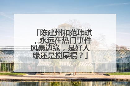 陈建州和范玮琪，永远在热门事件风暴边缘，是好人缘还是搅屎棍？